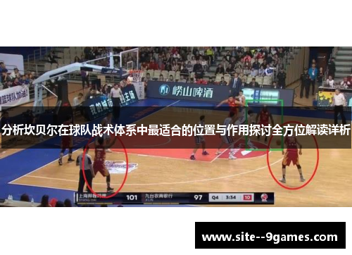 分析坎贝尔在球队战术体系中最适合的位置与作用探讨全方位解读详析