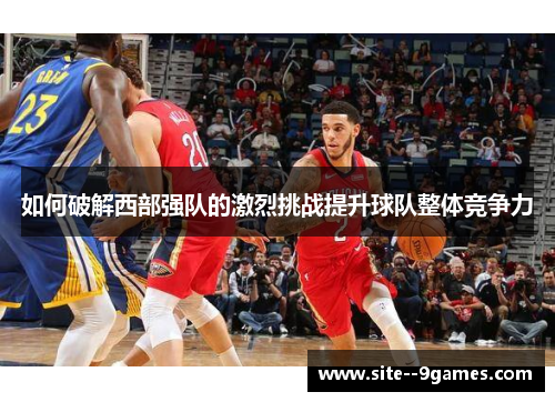 如何破解西部强队的激烈挑战提升球队整体竞争力