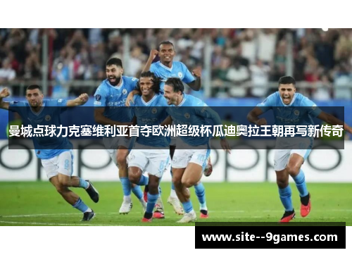 曼城点球力克塞维利亚首夺欧洲超级杯瓜迪奥拉王朝再写新传奇