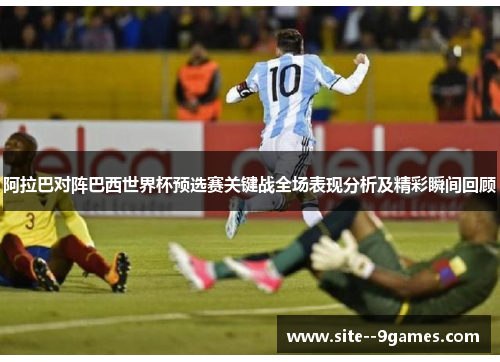 阿拉巴对阵巴西世界杯预选赛关键战全场表现分析及精彩瞬间回顾 阿拉巴对阵巴西世界杯预选赛关键战全场表现分析及精彩瞬间回顾