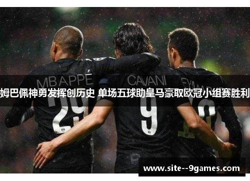 姆巴佩神勇发挥创历史 单场五球助皇马豪取欧冠小组赛胜利